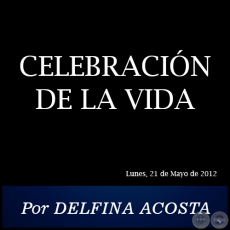 CELEBRACIÓN DE LA VIDA - Por DELFINA ACOSTA - Lunes, 21 de Mayo de 2012